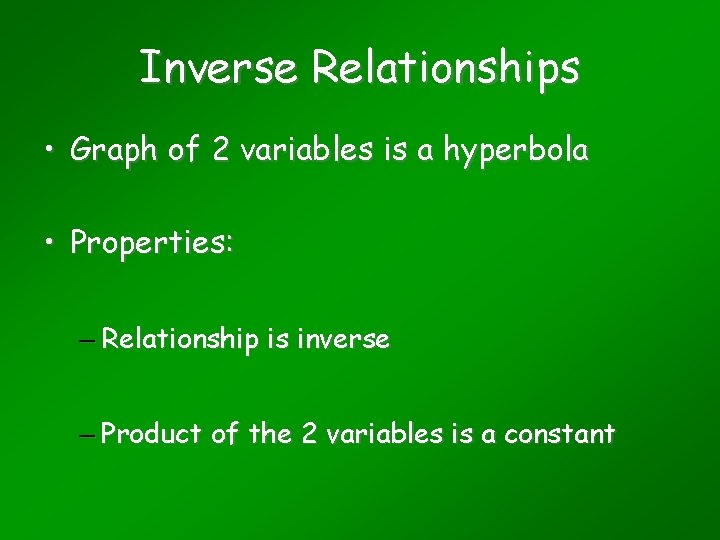 Inverse Relationships • Graph of 2 variables is a hyperbola • Properties: – Relationship