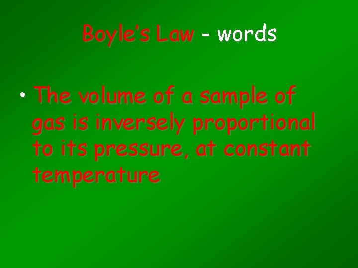 Boyle’s Law - words • The volume of a sample of gas is inversely