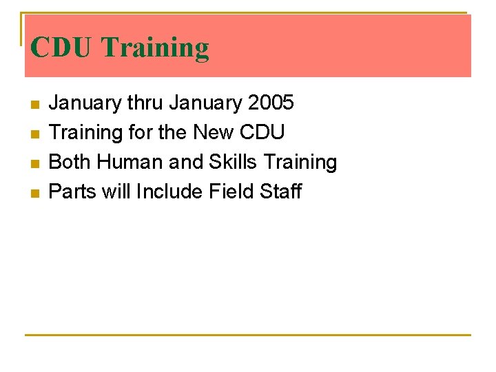 CDU Training n n January thru January 2005 Training for the New CDU Both