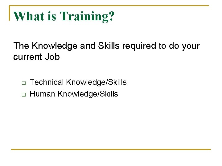 What is Training? The Knowledge and Skills required to do your current Job q