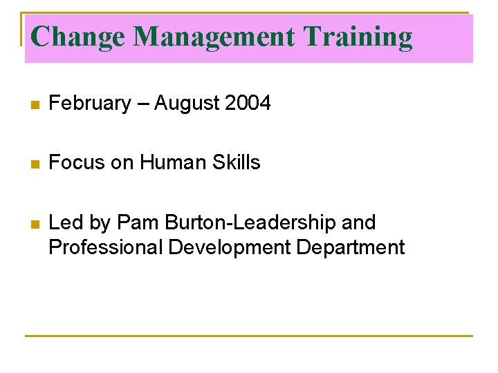 Change Management Training n February – August 2004 n Focus on Human Skills n