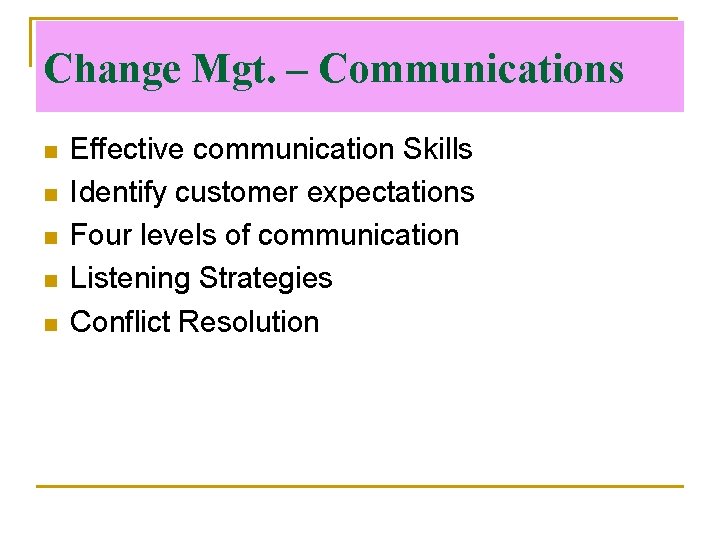 Change Mgt. – Communications n n n Effective communication Skills Identify customer expectations Four