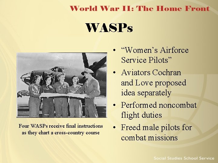 WASPs Four WASPs receive final instructions as they chart a cross-country course • “Women’s