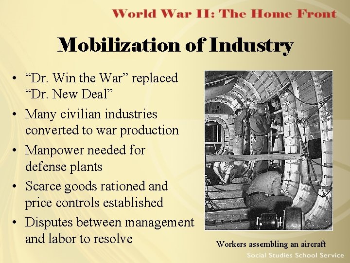 Mobilization of Industry • “Dr. Win the War” replaced “Dr. New Deal” • Many