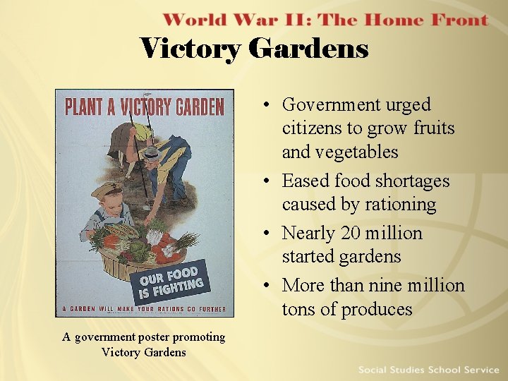 Victory Gardens • Government urged citizens to grow fruits and vegetables • Eased food