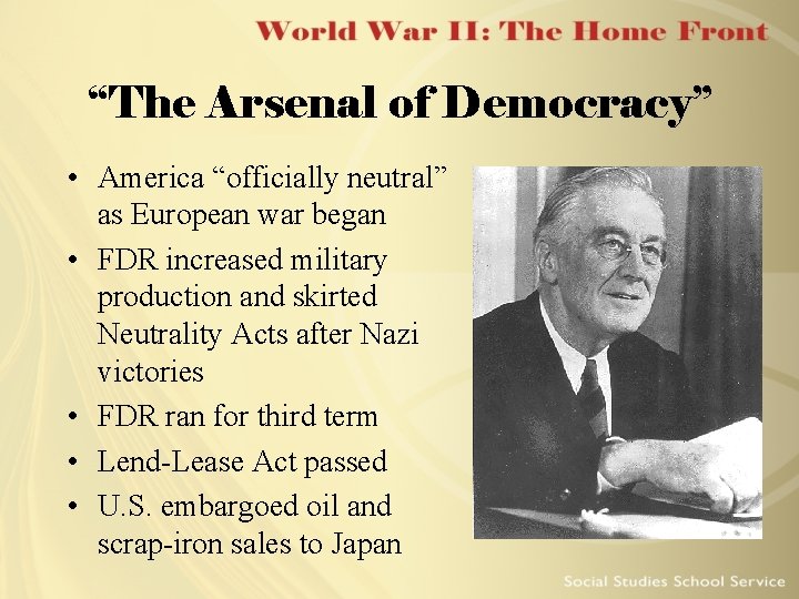 “The Arsenal of Democracy” • America “officially neutral” as European war began • FDR