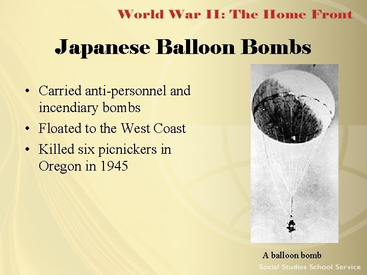 Japanese Balloon Bombs • Carried anti-personnel and incendiary bombs • Floated to the West