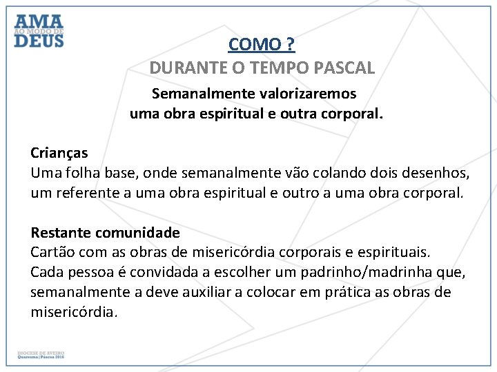 COMO ? DURANTE O TEMPO PASCAL Semanalmente valorizaremos uma obra espiritual e outra corporal.