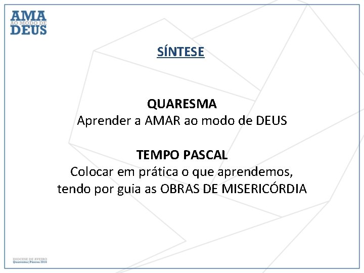 SÍNTESE QUARESMA Aprender a AMAR ao modo de DEUS TEMPO PASCAL Colocar em prática