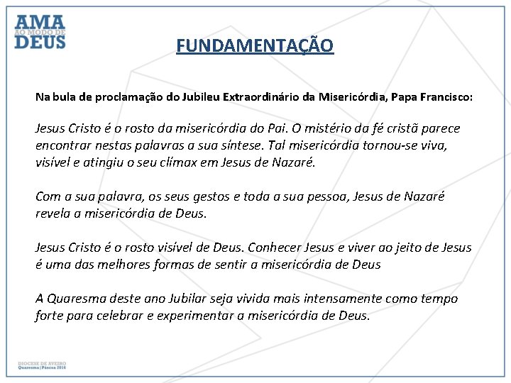 FUNDAMENTAÇÃO Na bula de proclamação do Jubileu Extraordinário da Misericórdia, Papa Francisco: Jesus Cristo