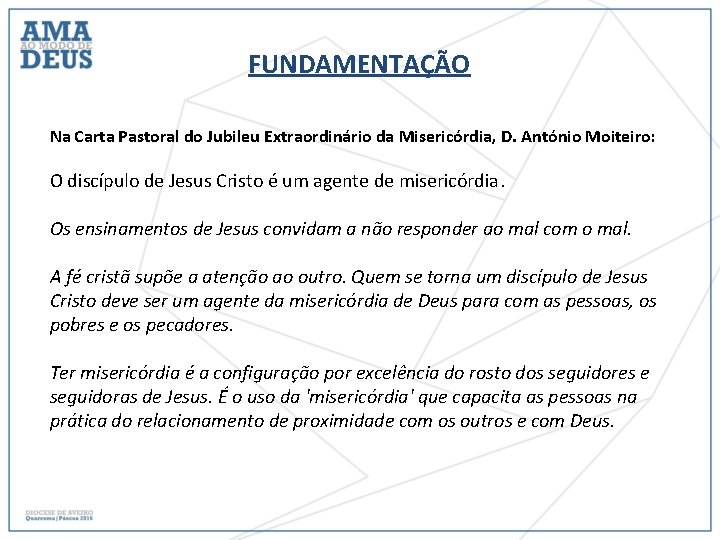 FUNDAMENTAÇÃO Na Carta Pastoral do Jubileu Extraordinário da Misericórdia, D. António Moiteiro: O discípulo