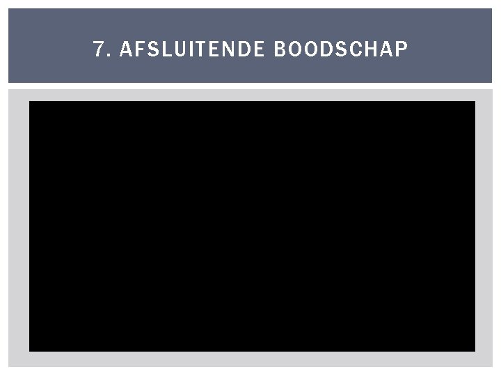 7. AFSLUITENDE BOODSCHAP 