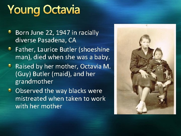 Young Octavia Born June 22, 1947 in racially diverse Pasadena, CA Father, Laurice Butler