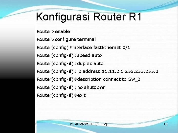 Konfigurasi Router R 1 Router>enable Router#configure terminal Router(config)#interface fast. Ethernet 0/1 Router(config-if)#speed auto Router(config-if)#duplex