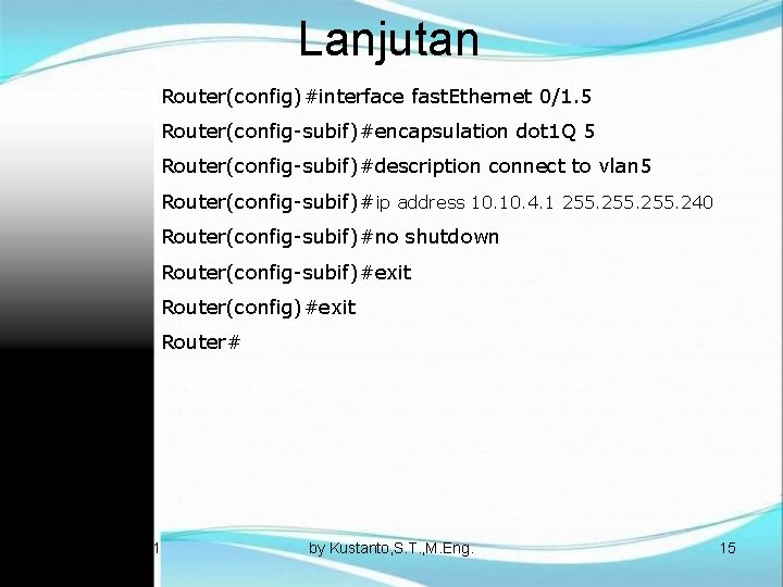 Lanjutan Router(config)#interface fast. Ethernet 0/1. 5 Router(config-subif)#encapsulation dot 1 Q 5 Router(config-subif)#description connect to