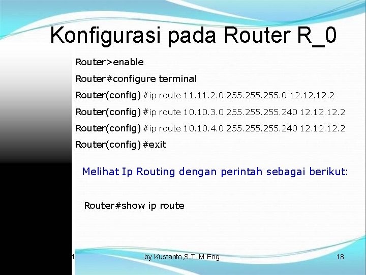 Konfigurasi pada Router R_0 Router>enable Router#configure terminal Router(config)#ip route 11. 2. 0 255. 0