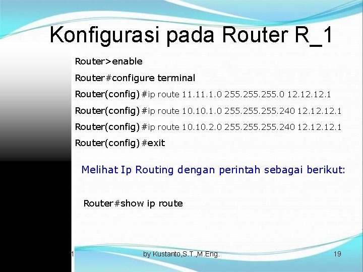 Konfigurasi pada Router R_1 Router>enable Router#configure terminal Router(config)#ip route 11. 1. 0 255. 0