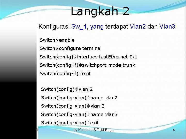 Langkah 2 Konfigurasi Sw_1, yang terdapat Vlan 2 dan Vlan 3 Switch>enable Switch#configure terminal
