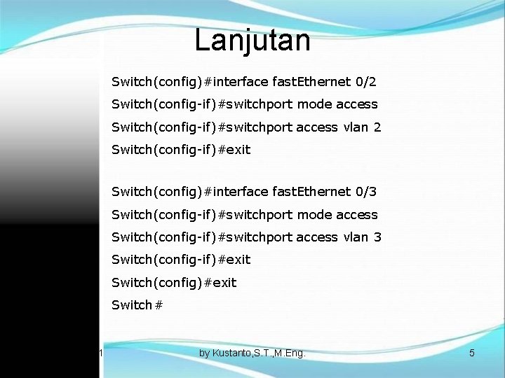 Lanjutan Switch(config)#interface fast. Ethernet 0/2 Switch(config-if)#switchport mode access Switch(config-if)#switchport access vlan 2 Switch(config-if)#exit Switch(config)#interface