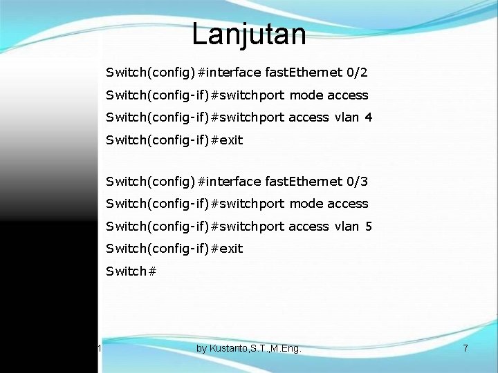 Lanjutan Switch(config)#interface fast. Ethernet 0/2 Switch(config-if)#switchport mode access Switch(config-if)#switchport access vlan 4 Switch(config-if)#exit Switch(config)#interface