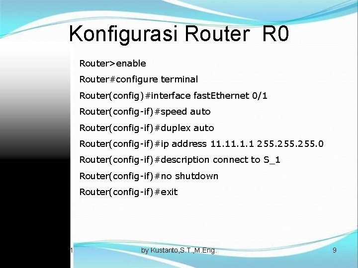 Konfigurasi Router R 0 Router>enable Router#configure terminal Router(config)#interface fast. Ethernet 0/1 Router(config-if)#speed auto Router(config-if)#duplex