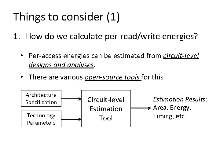 Things to consider (1) 1. How do we calculate per-read/write energies? • Per-access energies