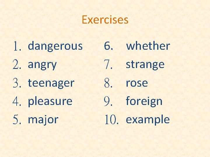 Exercises 1. 2. 3. 4. 5. dangerous angry teenager pleasure major 6. 7. 8.