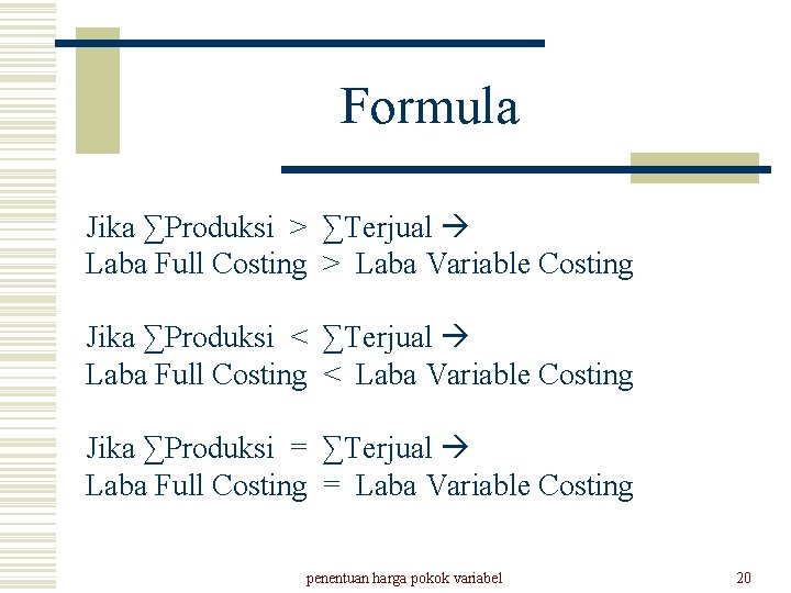 Formula Jika ∑Produksi > ∑Terjual Laba Full Costing > Laba Variable Costing Jika ∑Produksi