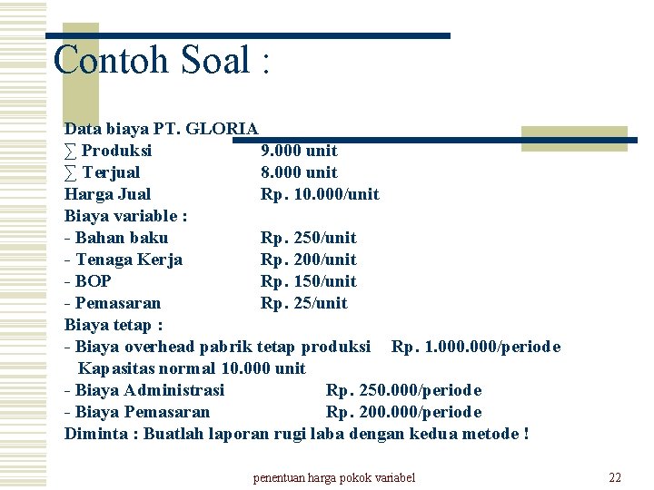 Contoh Soal : Data biaya PT. GLORIA ∑ Produksi 9. 000 unit ∑ Terjual