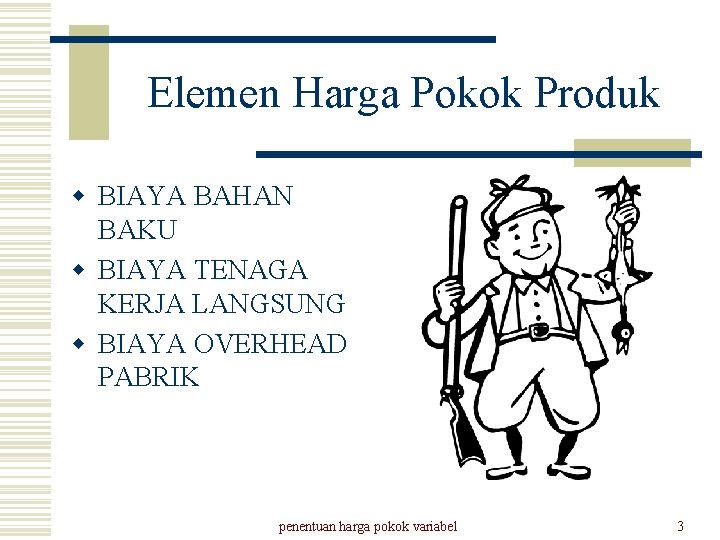 Elemen Harga Pokok Produk w BIAYA BAHAN BAKU w BIAYA TENAGA KERJA LANGSUNG w