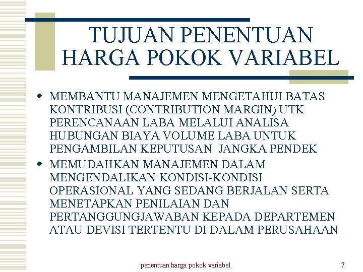 TUJUAN PENENTUAN HARGA POKOK VARIABEL w MEMBANTU MANAJEMEN MENGETAHUI BATAS KONTRIBUSI (CONTRIBUTION MARGIN) UTK