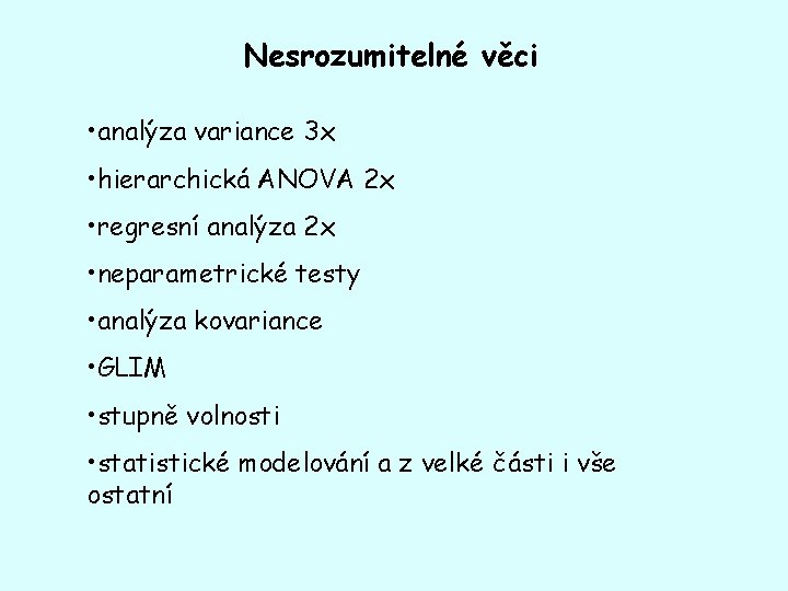 Nesrozumitelné věci • analýza variance 3 x • hierarchická ANOVA 2 x • regresní