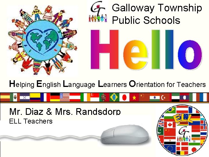 Galloway Township Public Schools Helping English Language Learners Orientation for Teachers Mr. Diaz &