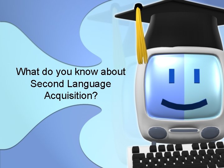 What do you know about Second Language Acquisition? 