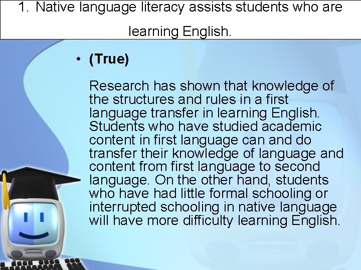 1. Native language literacy assists students who are learning English. • (True) Research has