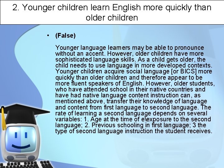 2. Younger children learn English more quickly than older children • (False) Younger language