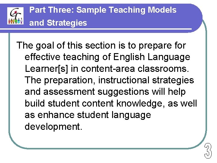 Part Three: Sample Teaching Models and Strategies The goal of this section is to