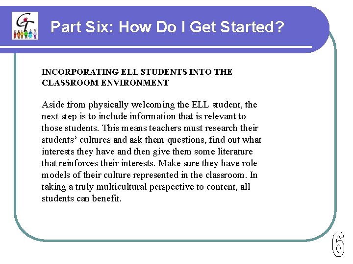 Part Six: How Do I Get Started? INCORPORATING ELL STUDENTS INTO THE CLASSROOM ENVIRONMENT