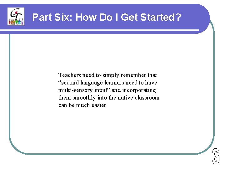 Part Six: How Do I Get Started? Teachers need to simply remember that “second