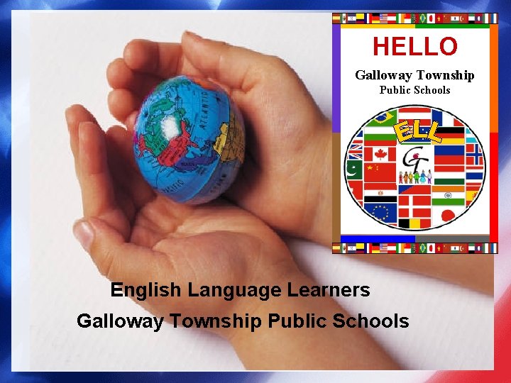 HELLO Galloway Township Public Schools English Language Learners Galloway Township Public Schools 