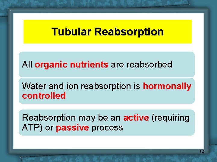 Tubular Reabsorption All organic nutrients are reabsorbed Water and ion reabsorption is hormonally controlled