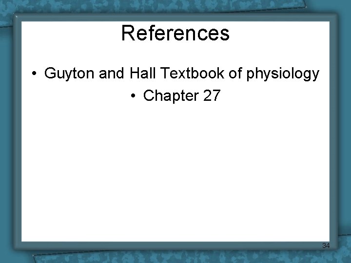 References • Guyton and Hall Textbook of physiology • Chapter 27 34 