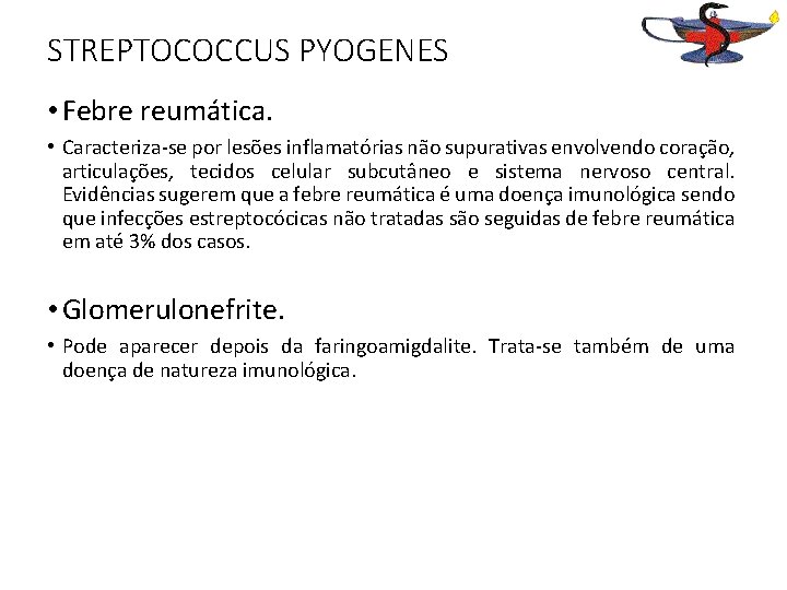 STREPTOCOCCUS PYOGENES • Febre reumática. • Caracteriza-se por lesões inflamatórias não supurativas envolvendo coração,