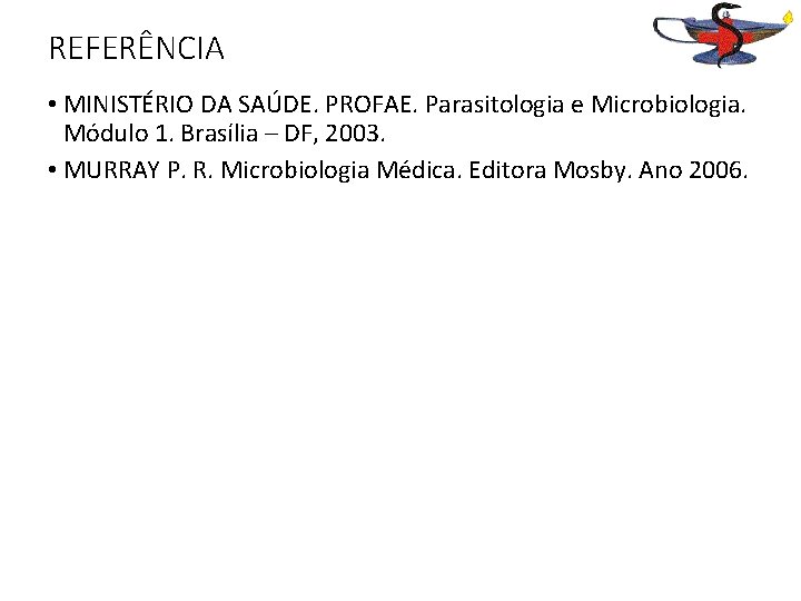 REFERÊNCIA • MINISTÉRIO DA SAÚDE. PROFAE. Parasitologia e Microbiologia. Módulo 1. Brasília – DF,