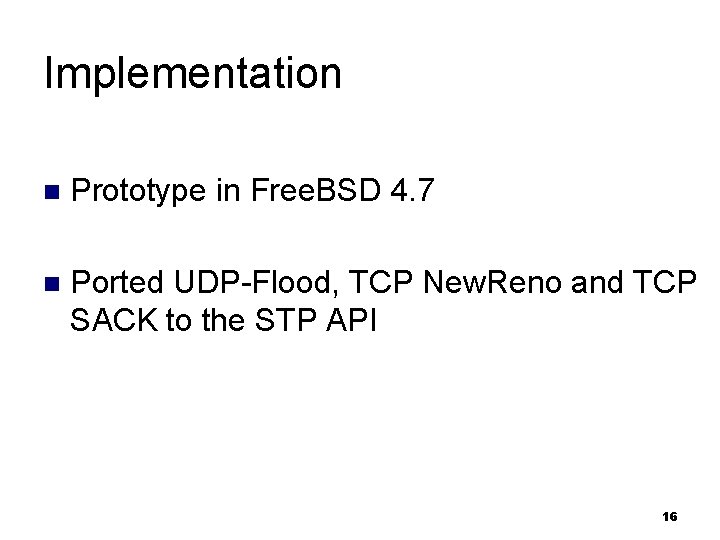 Implementation n Prototype in Free. BSD 4. 7 n Ported UDP-Flood, TCP New. Reno