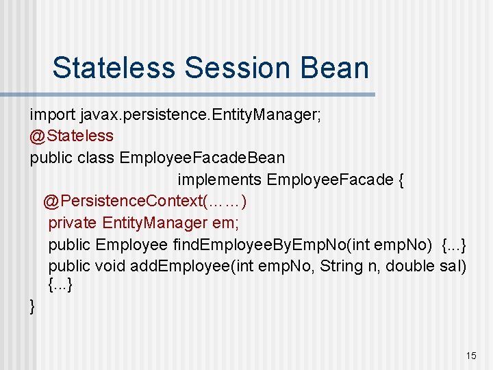 Stateless Session Bean import javax. persistence. Entity. Manager; @Stateless public class Employee. Facade. Bean