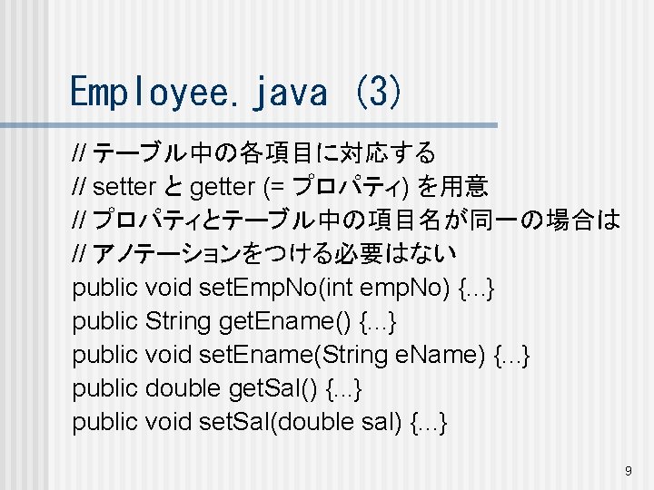 Employee. java (3) // テーブル中の各項目に対応する // setter と getter (= プロパティ) を用意 // プロパティとテーブル中の項目名が同一の場合は