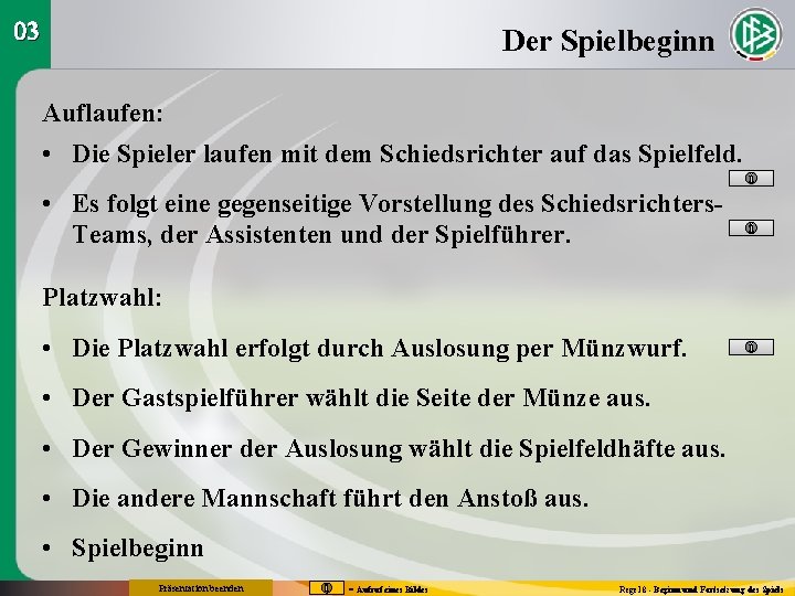 03 Der Spielbeginn Auflaufen: • Die Spieler laufen mit dem Schiedsrichter auf das Spielfeld.