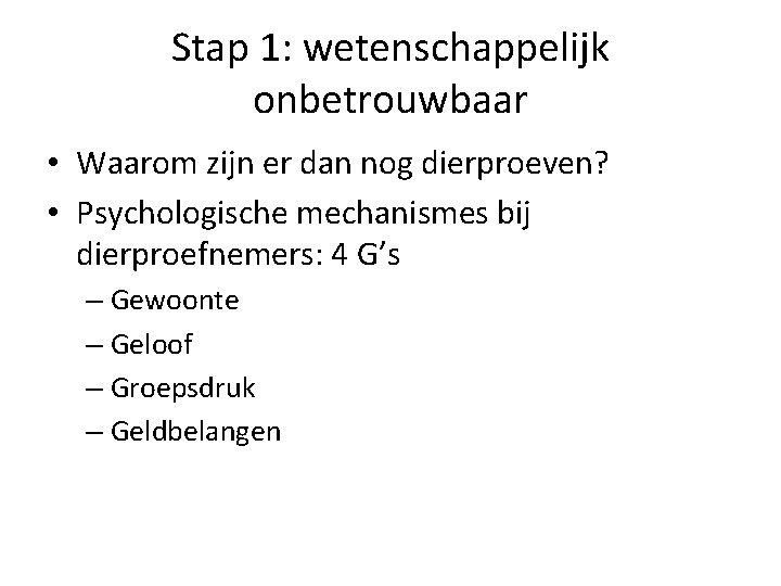 Stap 1: wetenschappelijk onbetrouwbaar • Waarom zijn er dan nog dierproeven? • Psychologische mechanismes