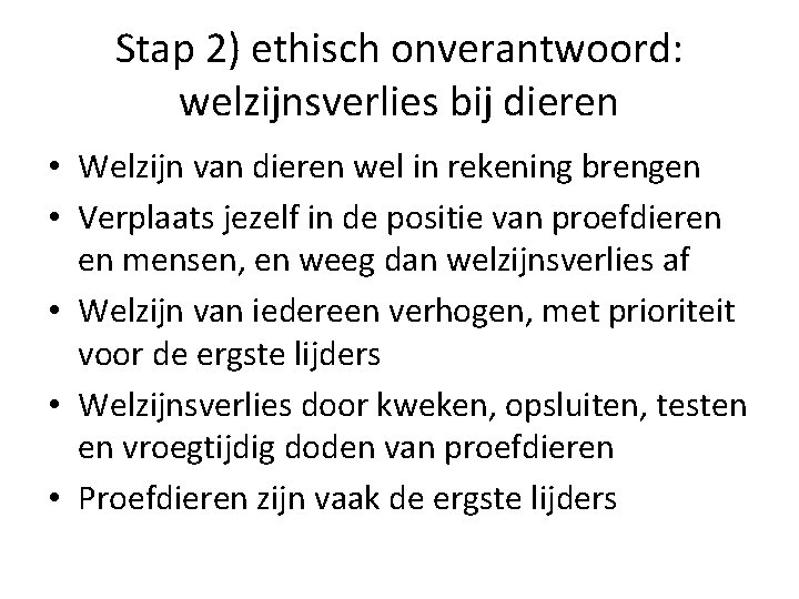 Stap 2) ethisch onverantwoord: welzijnsverlies bij dieren • Welzijn van dieren wel in rekening